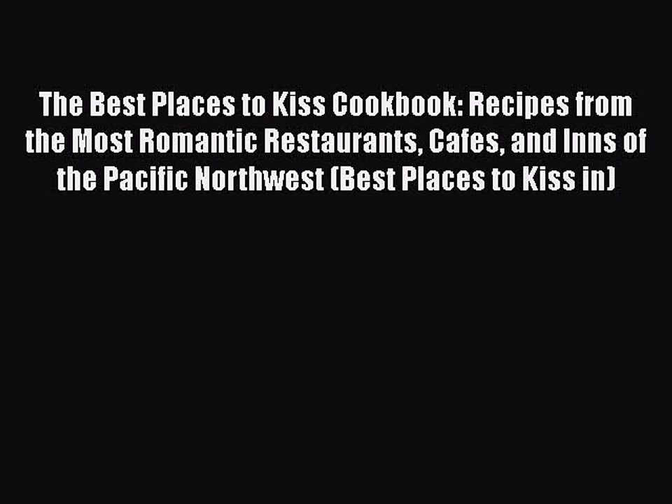 [PDF] The Best Places to Kiss Cookbook: Recipes from the Most Romantic Restaurants Cafes and