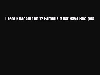 [Download] Great Guacamole! 12 Famous Must Have Recipes  Full EBook