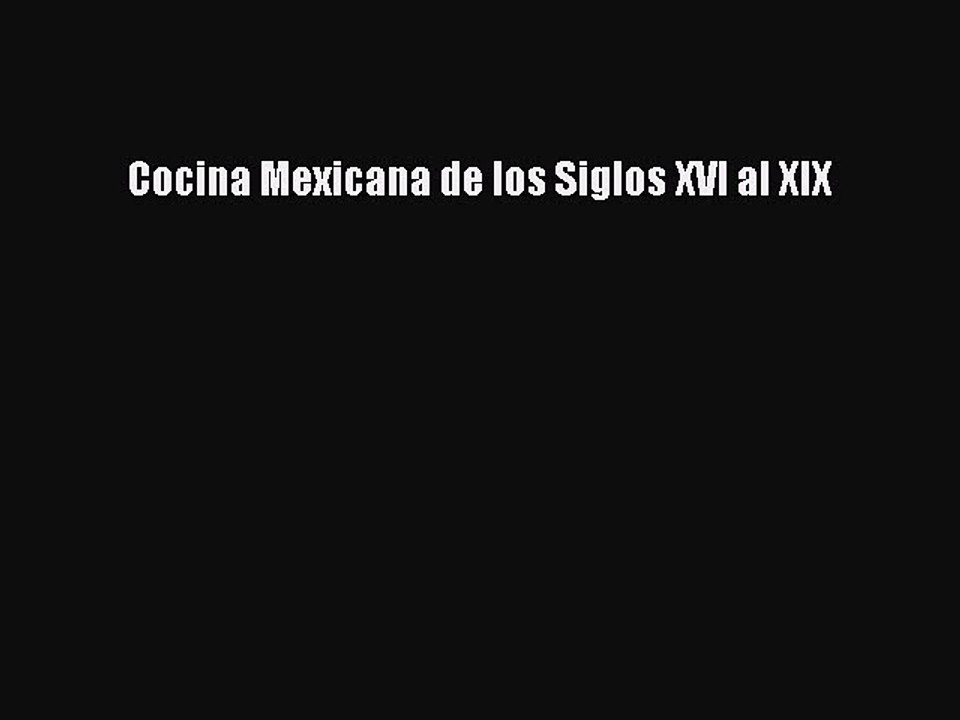 [Read PDF] Cocina Mexicana de los Siglos XVI al XIX  Full EBook