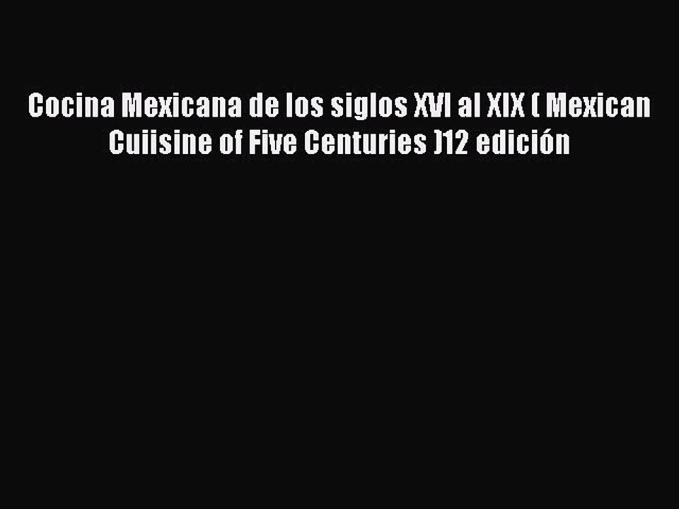 [PDF] Cocina Mexicana de los siglos XVI al XIX ( Mexican Cuiisine of Five Centuries )12 edición