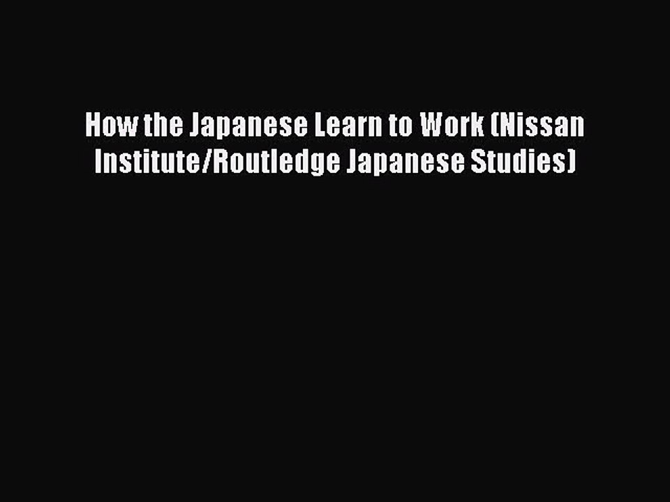 Download How the Japanese Learn to Work (Nissan Institute/Routledge Japanese Studies) Ebook