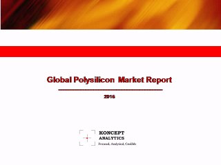 Global Polysilicon Market Report: 2016 Edition - New Report by Koncept Analytics
