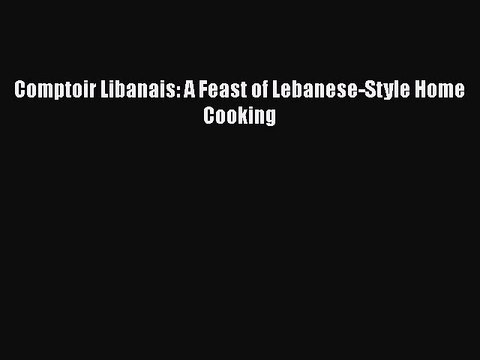 [Read PDF] Comptoir Libanais: A Feast of Lebanese-Style Home Cooking Full EBook
