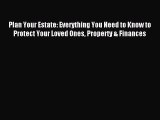 Read Plan Your Estate: Everything You Need to Know to Protect Your Loved Ones Property & Finances