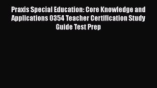 Read Praxis Special Education: Core Knowledge and Applications 0354 Teacher Certification Study