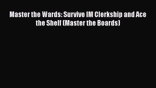 Read Master the Wards: Survive IM Clerkship and Ace the Shelf (Master the Boards) Ebook Free