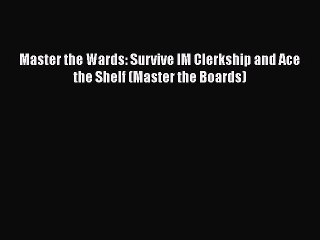 Read Master the Wards: Survive IM Clerkship and Ace the Shelf (Master the Boards) Ebook Free