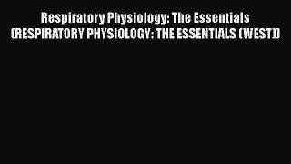 Download Respiratory Physiology: The Essentials (RESPIRATORY PHYSIOLOGY: THE ESSENTIALS (WEST))