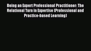 Read Being an Expert Professional Practitioner: The Relational Turn in Expertise (Professional