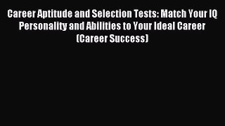Read Career Aptitude and Selection Tests: Match Your IQ Personality and Abilities to Your Ideal