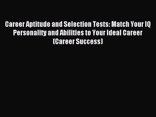 Read Career Aptitude and Selection Tests: Match Your IQ Personality and Abilities to Your Ideal