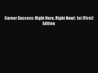 Read Career Success: Right Here Right Now!: 1st (First) Edition Ebook Free