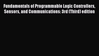 Read Fundamentals of Programmable Logic Controllers Sensors and Communications: 3rd (Third)