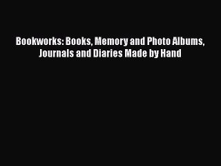 [PDF] Bookworks: Books Memory and Photo Albums Journals and Diaries Made by Hand [Read] Full