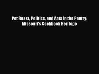 [PDF] Pot Roast Politics and Ants in the Pantry: Missouri's Cookbook Heritage  Full EBook