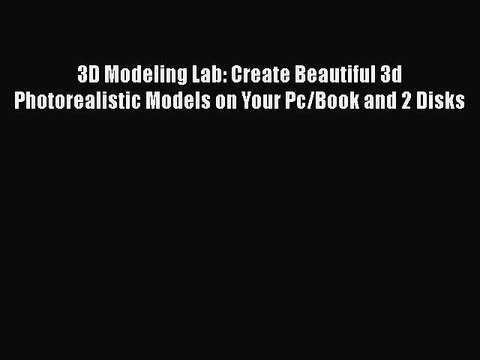 [PDF] 3D Modeling Lab: Create Beautiful 3d Photorealistic Models on Your Pc/Book and 2 Disks