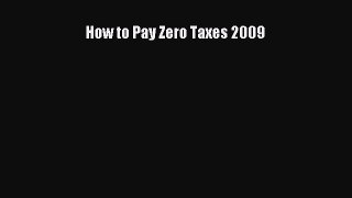 Read How to Pay Zero Taxes 2009 Ebook Free