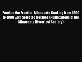 [PDF] Food on the Frontier: Minnesota Cooking from 1850 to 1900 with Selected Recipes (Publications