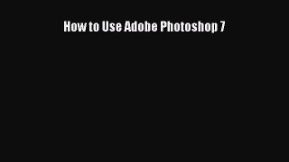 [PDF] How to Use Adobe Photoshop 7 [Read] Online
