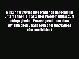 Read Wirkungssysteme menschlichen Handelns im Unternehmen: Ein aktueller Problemaufriss zum