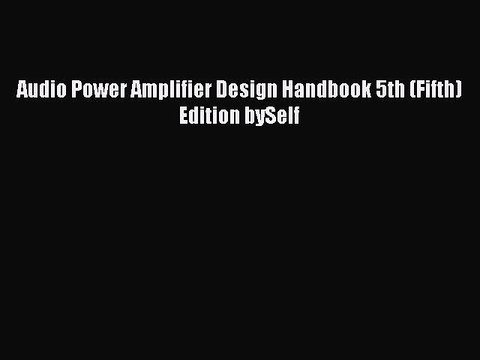 Read Audio Power Amplifier Design Handbook 5th (Fifth) Edition bySelf Ebook Free