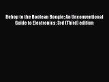 Read Bebop to the Boolean Boogie: An Unconventional Guide to Electronics: 3rd (Third) edition