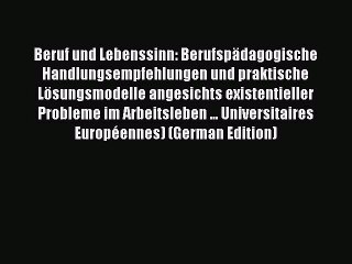 Read Beruf und Lebenssinn: Berufspädagogische Handlungsempfehlungen und praktische Lösungsmodelle