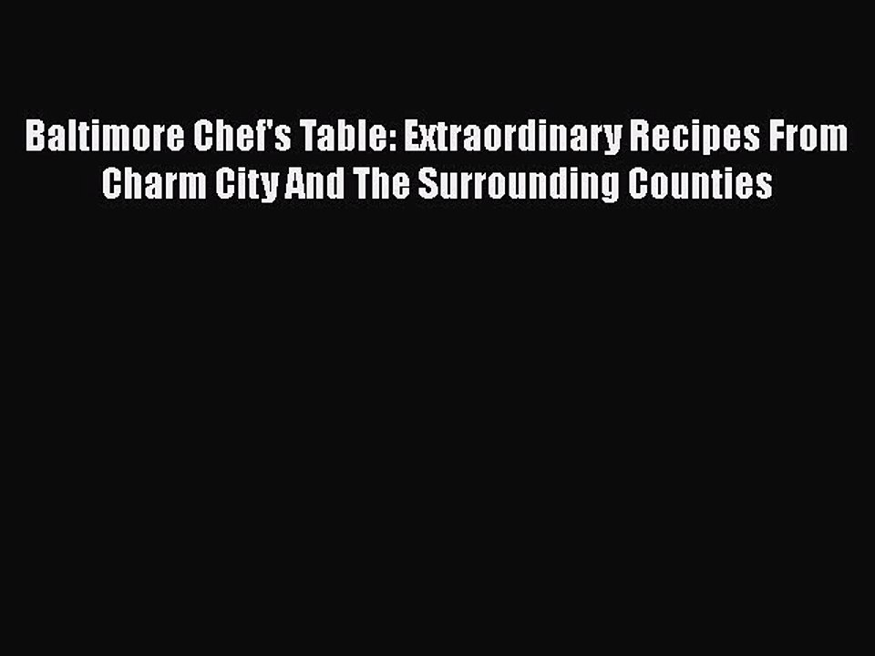 [Read PDF] Baltimore Chef's Table: Extraordinary Recipes From Charm City And The Surrounding