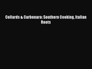 [Download] Collards & Carbonara: Southern Cooking Italian Roots  Book Online