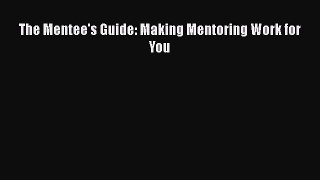 Read The Mentee's Guide: Making Mentoring Work for You Ebook Free