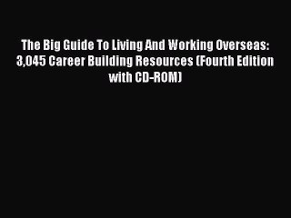 Download The Big Guide To Living And Working Overseas: 3045 Career Building Resources (Fourth