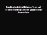 Read Teaching for Critical Thinking: Tools and Techniques to Help Students Question Their Assumptions