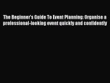 Read The Beginner's Guide To Event Planning: Organise a professional-looking event quickly