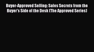 Read Buyer-Approved Selling: Sales Secrets from the Buyer's Side of the Desk (The Approved