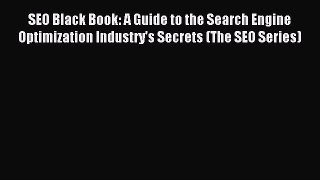 Read SEO Black Book: A Guide to the Search Engine Optimization Industry's Secrets (The SEO