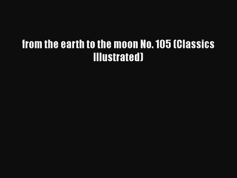 [PDF] from the earth to the moon No. 105 (Classics Illustrated) [Download] Full Ebook