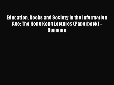 [PDF] Education Books and Society in the Information Age: The Hong Kong Lectures (Paperback)