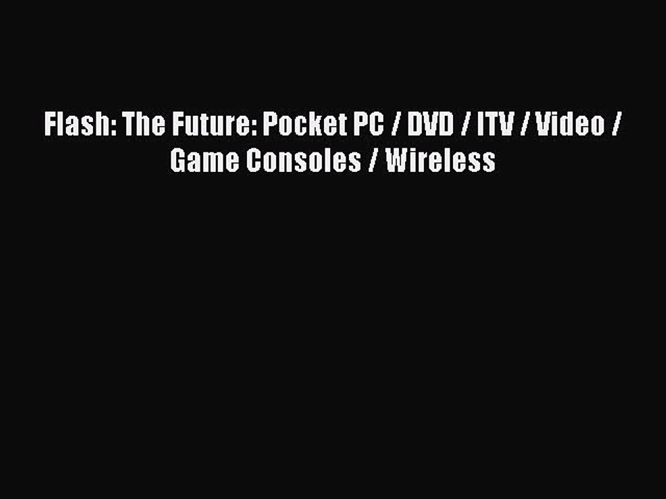 [PDF] Flash: The Future: Pocket PC / DVD / ITV / Video / Game Consoles / Wireless [Download]