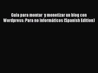 [PDF] Guía para montar  y monetizar un blog con Wordpress: Para no informáticos (Spanish Edition)