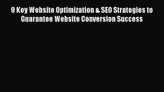 Read 9 Key Website Optimization & SEO Strategies to Guarantee Website Conversion Success Ebook