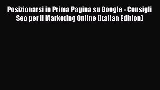 Read Posizionarsi in Prima Pagina su Google - Consigli Seo per il Marketing Online (Italian