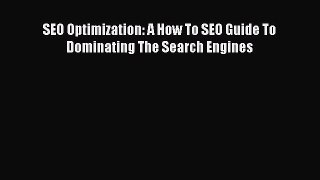 Read SEO Optimization: A How To SEO Guide To Dominating The Search Engines Ebook Free