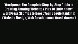 Read Wordpress: The Complete Step-by-Step Guide to Creating Amazing Websites Plus 10 Little