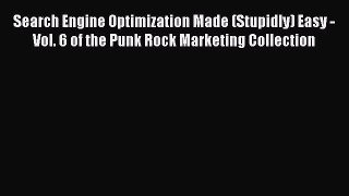 Read Search Engine Optimization Made (Stupidly) Easy - Vol. 6 of the Punk Rock Marketing Collection