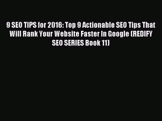 Download 9 SEO TIPS for 2016: Top 9 Actionable SEO Tips That Will Rank Your Website Faster