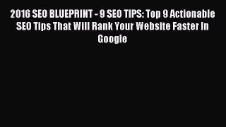 Download 2016 SEO BLUEPRINT - 9 SEO TIPS: Top 9 Actionable SEO Tips That Will Rank Your Website