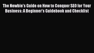 Read The Newbie's Guide on How to Conquer SEO for Your Business: A Beginner's Guidebook and