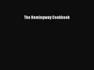 [Download] The Hemingway Cookbook  Full EBook