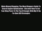 Read Make Money Blogging: The Mom Bloggers Guide To Search Engine Optimization - Discover How