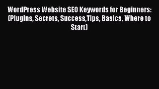 Read WordPress Website SEO Keywords for Beginners: (Plugins Secrets SuccessTips Basics Where
